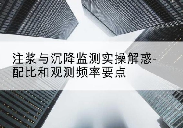 沙湾水泥浆配比不当会不会造成注浆管堵管？-注浆与沉降监测实操解惑-配比和观测频率要点